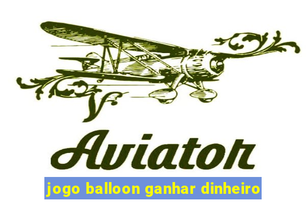 jogo balloon ganhar dinheiro